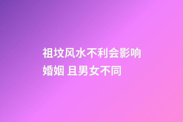 祖坟风水不利会影响婚姻 且男女不同